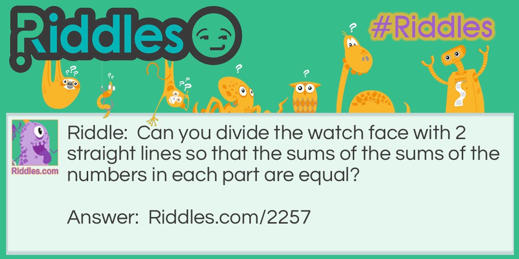 Math Riddles: Can you divide the watch face with 2 straight lines so that the sums of the sums of the numbers in each part are equal?  Riddle Meme.