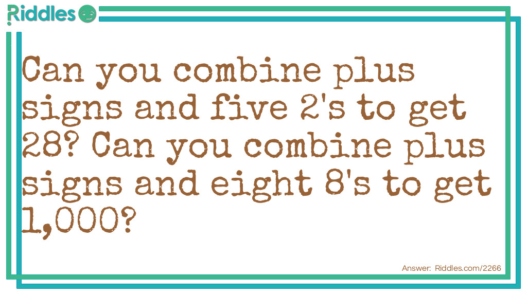 Can you combine plus signs and five 2's to get 28? Can you combine plus signs and eight 8's to get 1,000?
