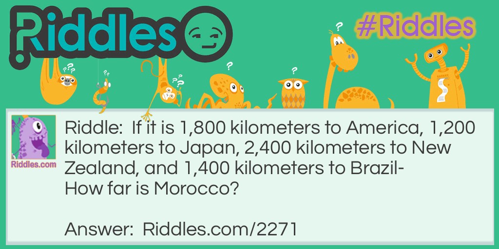 If it is 1,800 kilometers to America, 1,200 kilometers to Japan, 2,400 kilometers to New Zealand, and 1,400 kilometers to Brazil- 
How far is Morocco?