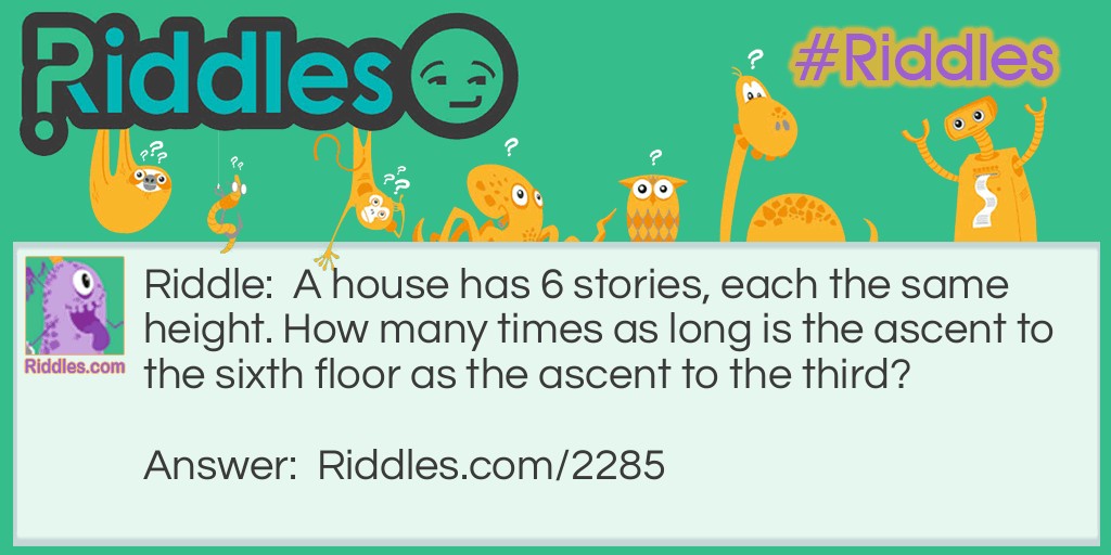 A house has 6 stories, each the same height. How many times as long is the ascent to the sixth floor as the ascent to the third?