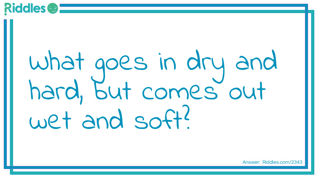 What goes in dry and hard, but comes out wet and soft?