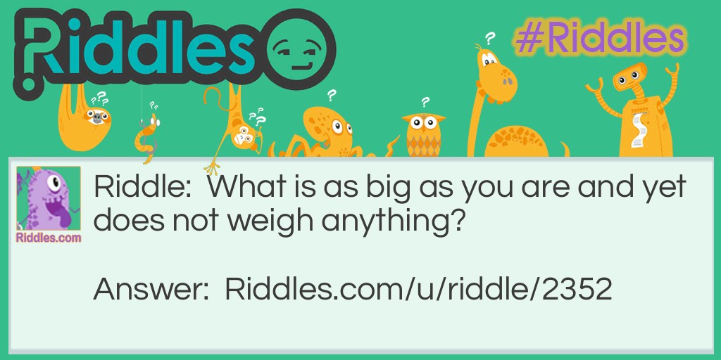 What is as big as you are and yet does not weigh anything? Riddle Meme.