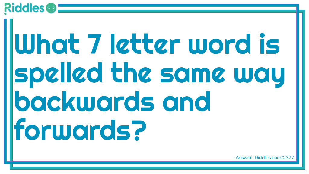 What 7 letter word is spelled the same way backwards and forwards? Riddle Meme.