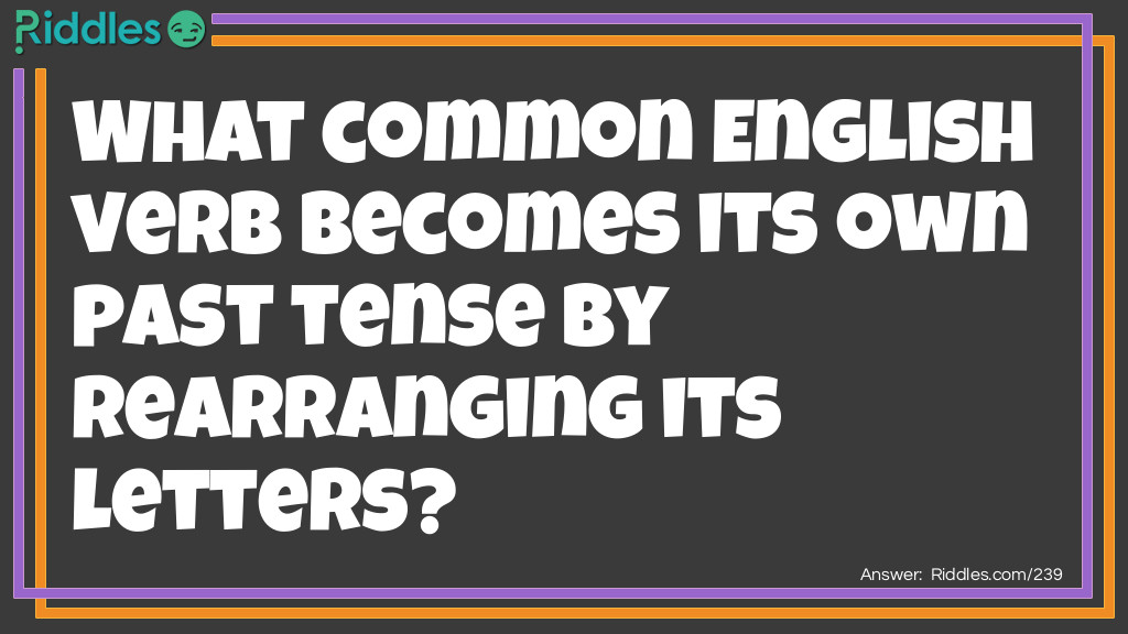 What common English verb becomes its own past tense by rearranging its letters? Riddle Meme.