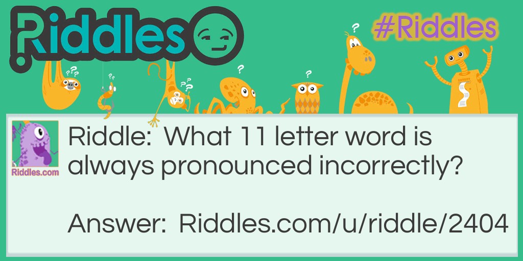 What 11 letter word is always pronounced incorrectly?