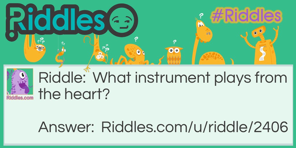 Riddle: What instrument plays from the heart? Answer: The lungs.