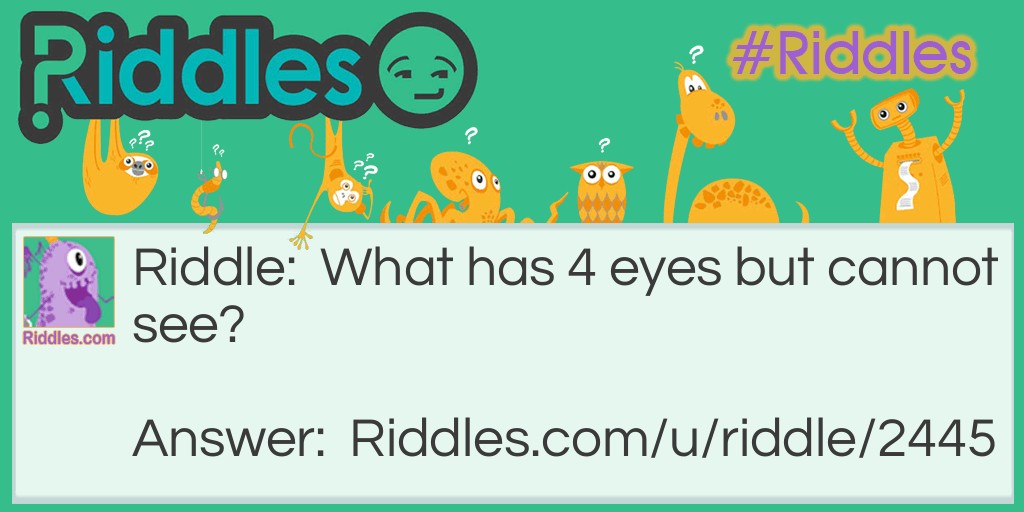 What has 4 eyes but can't see Riddle Meme.