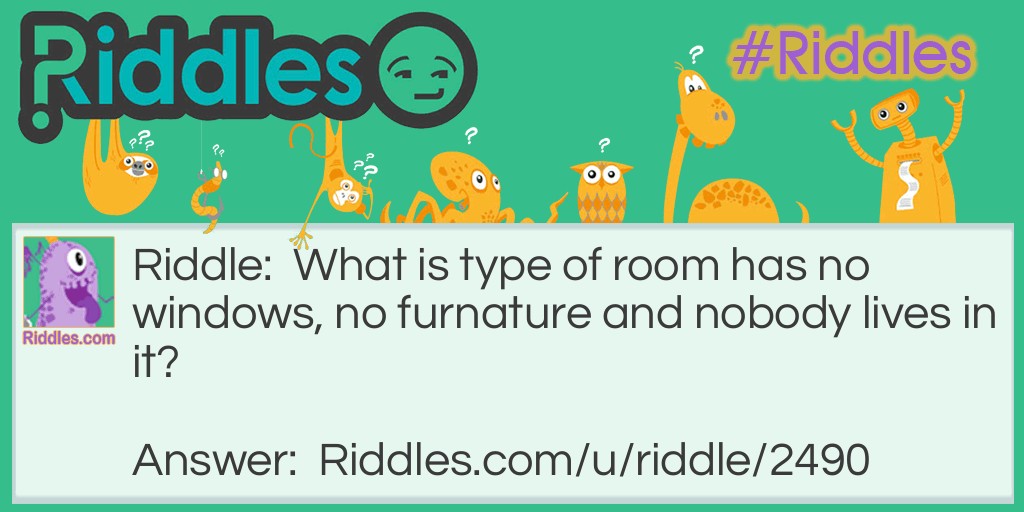 hat is type of room has no windows no furniture and nobody lives in it? Riddle Meme.