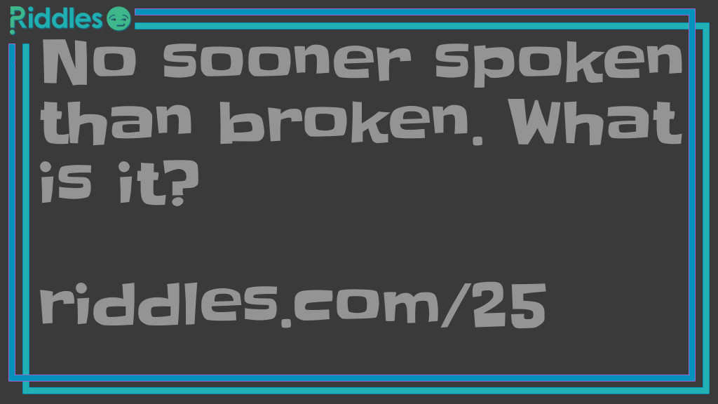 No sooner spoken than broken. What is it?