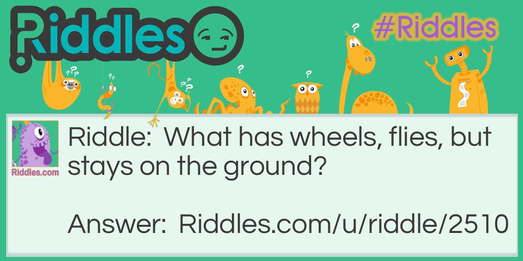 What has wheels, flies, but stays on the ground?