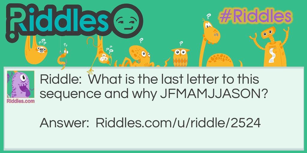 What is the last letter to this sequence JFMAMJJASON Riddle Meme.