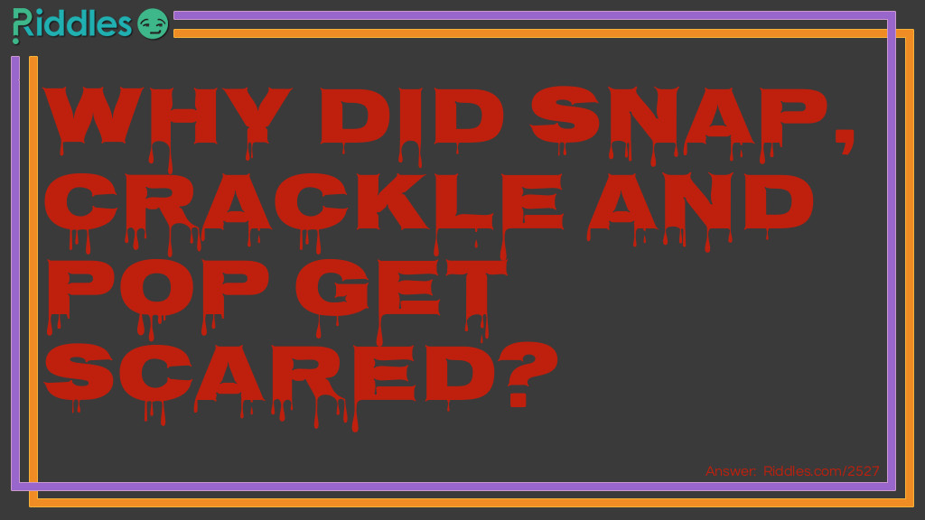 Halloween Riddles: Why did Snap, Crackle and Pop get scared? Answer: They heard there was a cereal killer on the loose.