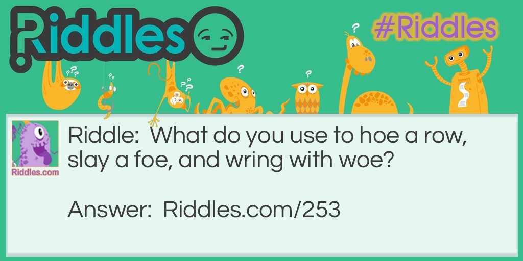 What do you use to hoe a row, slay a foe, and wring with woe?