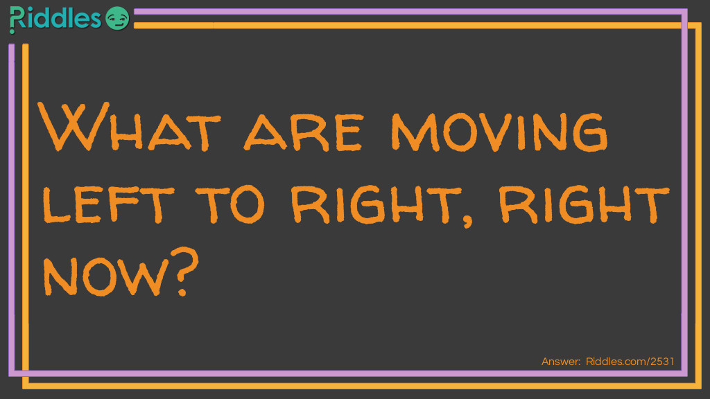 What are moving left to right, right now?