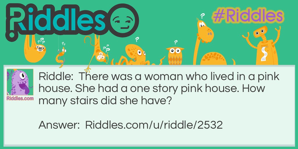 There was a woman who lived in a pink house. She had a one story pink house. How many stairs did she have?