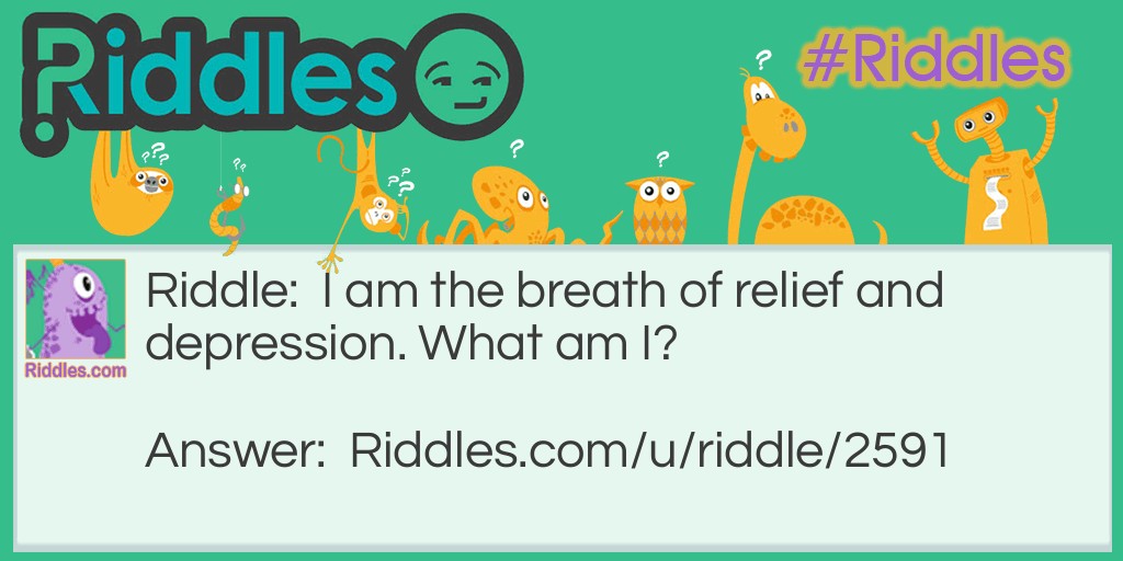 Riddle: I am the breath of relief and depression. What am I? Answer: A sigh.