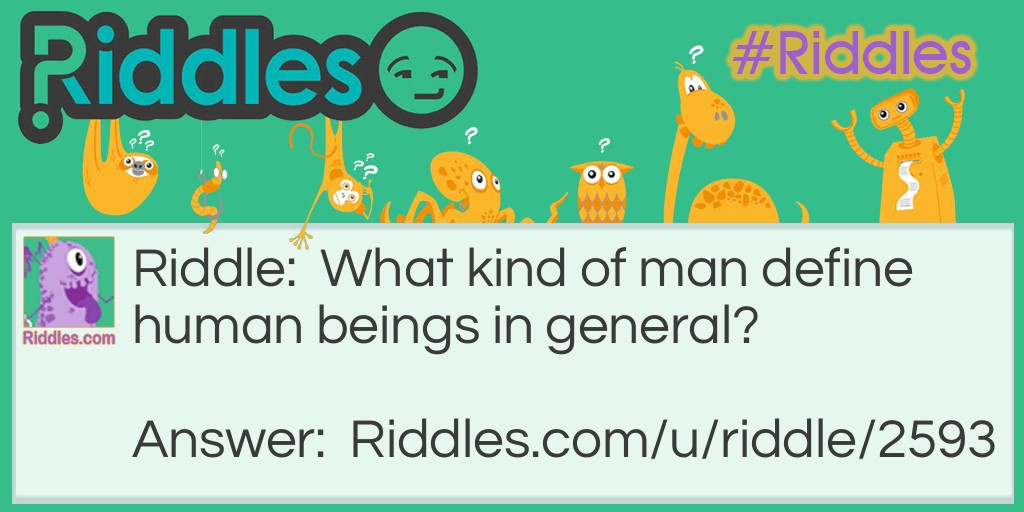 Riddle: What kind of man define human beings in general? Answer: Men.
