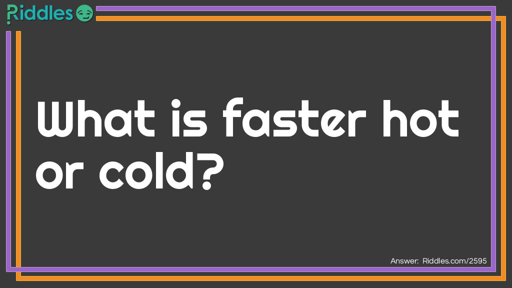 What is faster hot or cold?