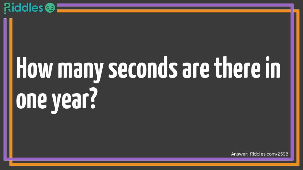 Click to see riddle How many seconds in a year answer.