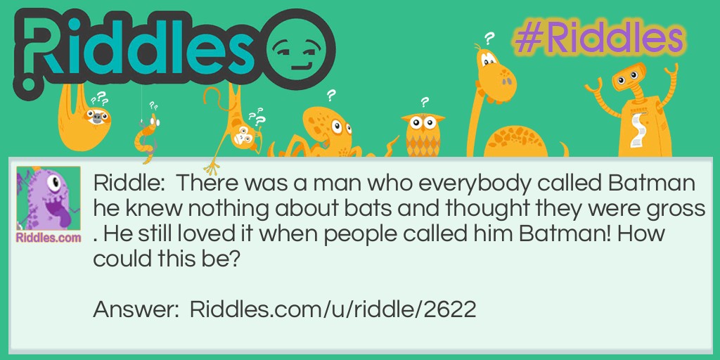 There was a man who everybody called Batman he knew nothing about bats and thought they were gross. He still loved it when people called him Batman! How could this be?