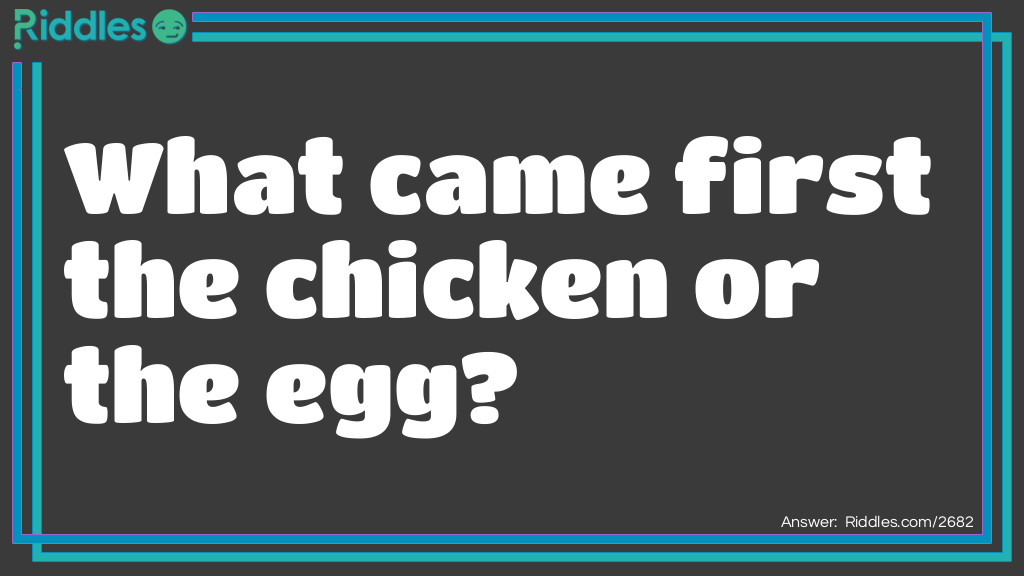 What came first the chicken or the egg? Riddle Meme.