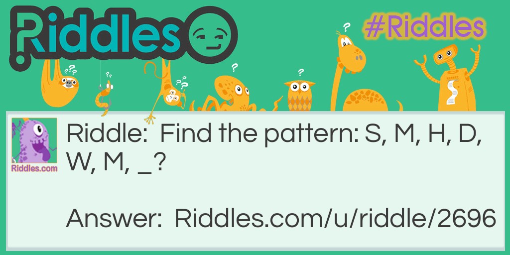 Find the pattern: S, M, H, D, W, M, _?