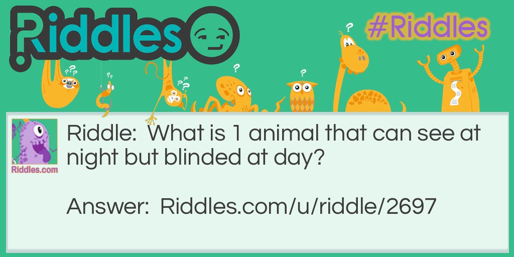 Riddle: What is 1 animal that can see at night but blinded at day? Answer: A bat and 1=a.