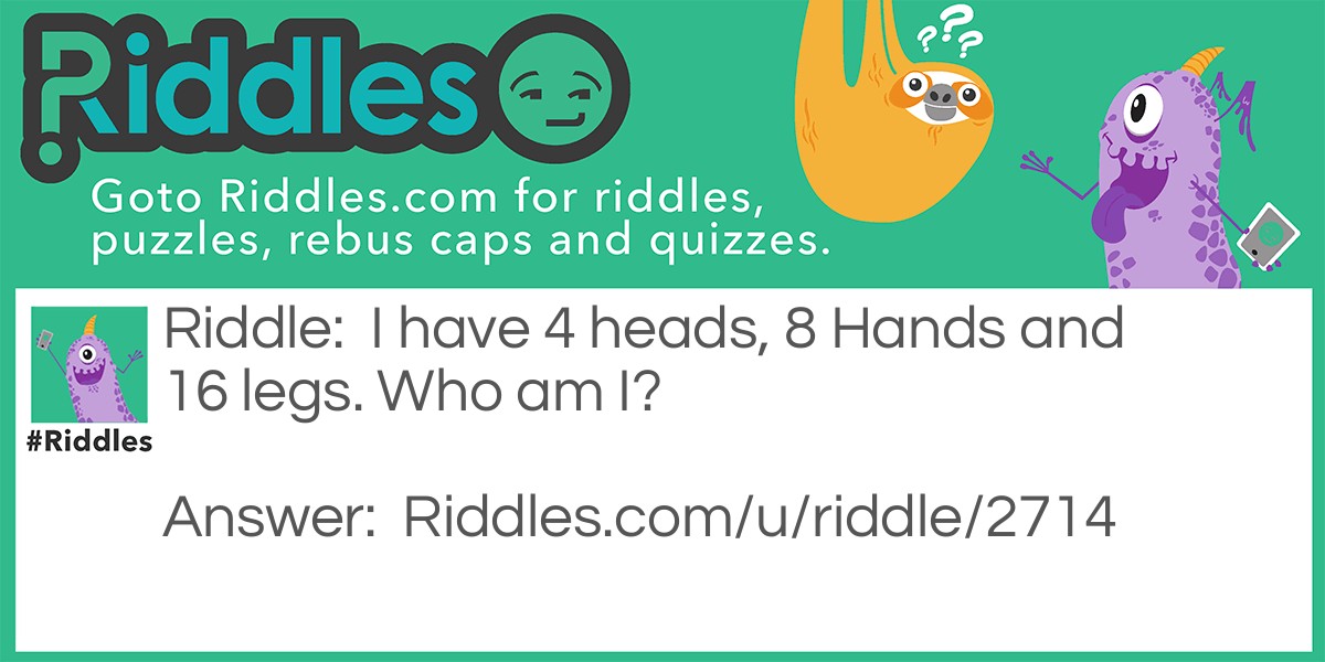 have 4 heads, 8 Hands and 16 legs Riddle Meme.