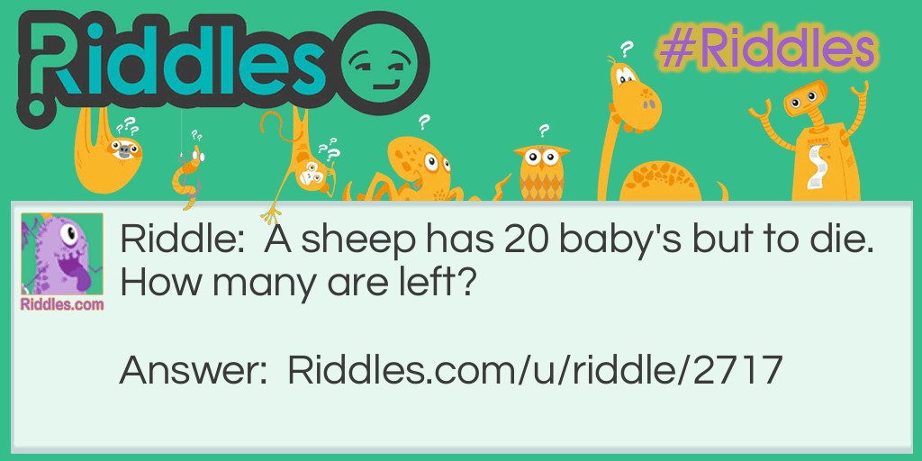 A sheep has 20 babies but to die. How many are left?