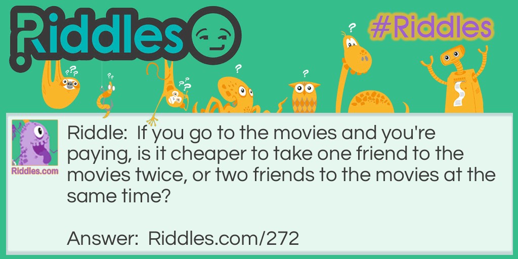 If you go to the movies and you're paying, is it cheaper to take one friend to the movies twice, or two friends to the movies at the same time?