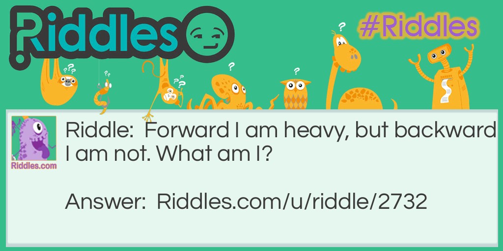 Forward I am heavy, but backward I am not. What am I?