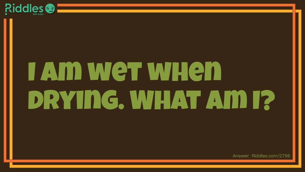 Riddle: I am wet when drying. What am I? Answer: A towel.