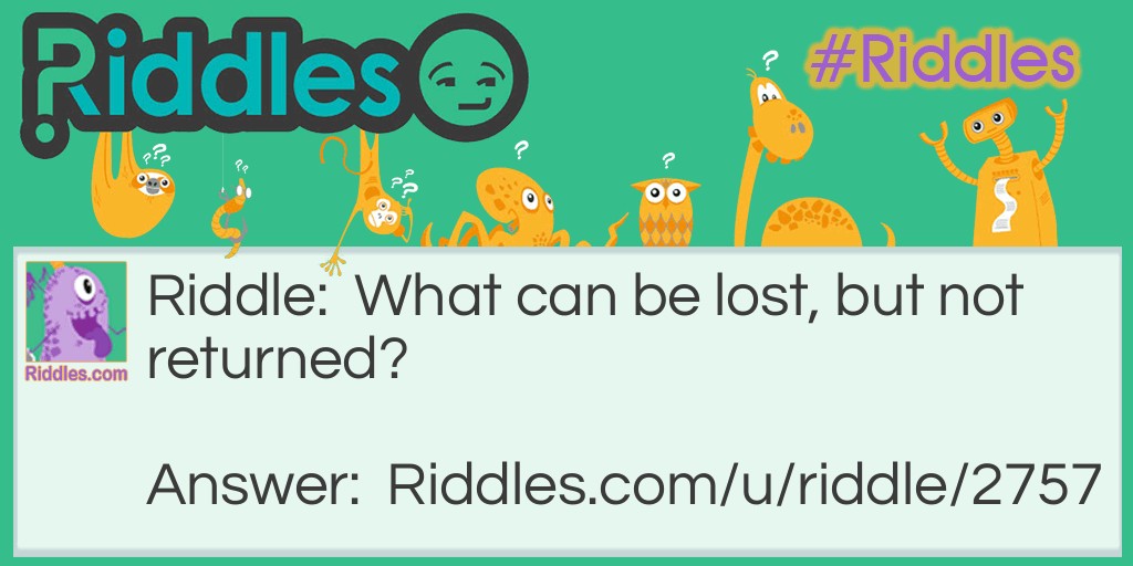 What can be lost, but not returned? Riddle Meme.