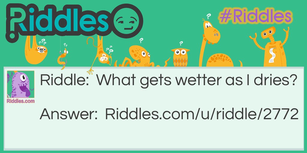 What gets wetter as I dries?