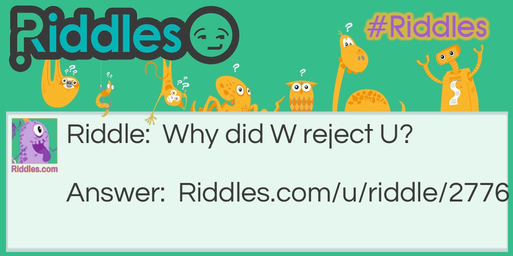Why did W reject U?