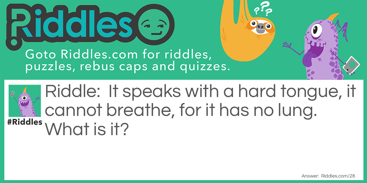 It speaks with a hard tongue, it cannot breathe, for it has no lung. What is it? Riddle Meme.