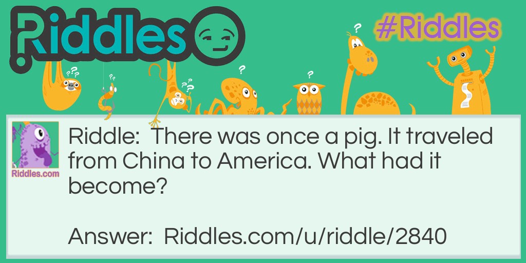 There was once a pig. It traveled from China to America. What had it become?