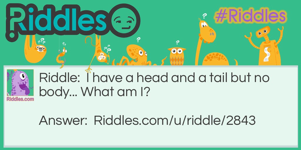 Riddle: I have a head and a tail but no body... What am I? Answer: A coin.