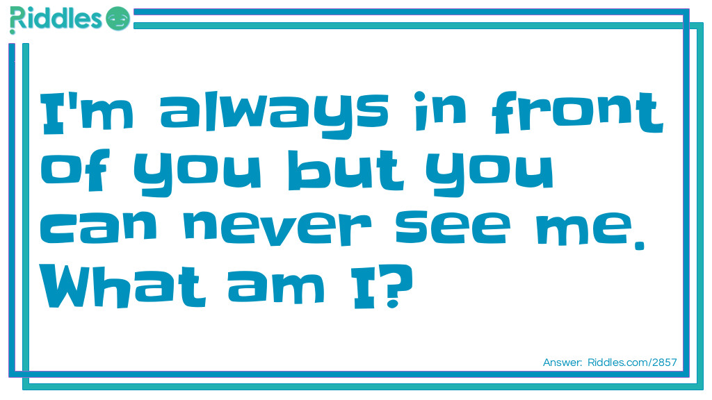 I'm always in front of you but you can never see me. What am I? Riddle Meme.