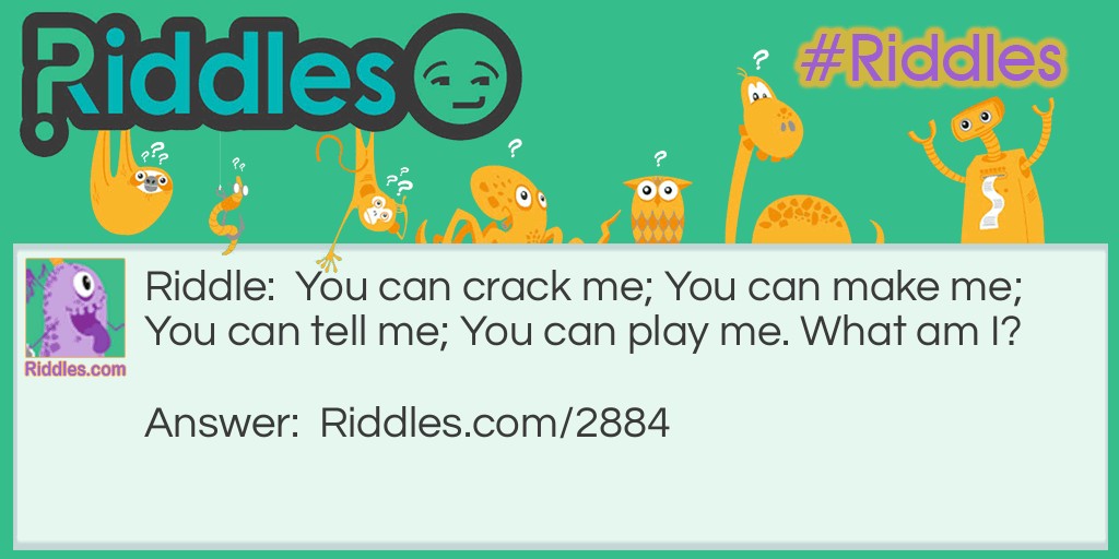 Riddle: You can crack me; You can make me; You can tell me; You can play me. What am I? Answer: A joke.