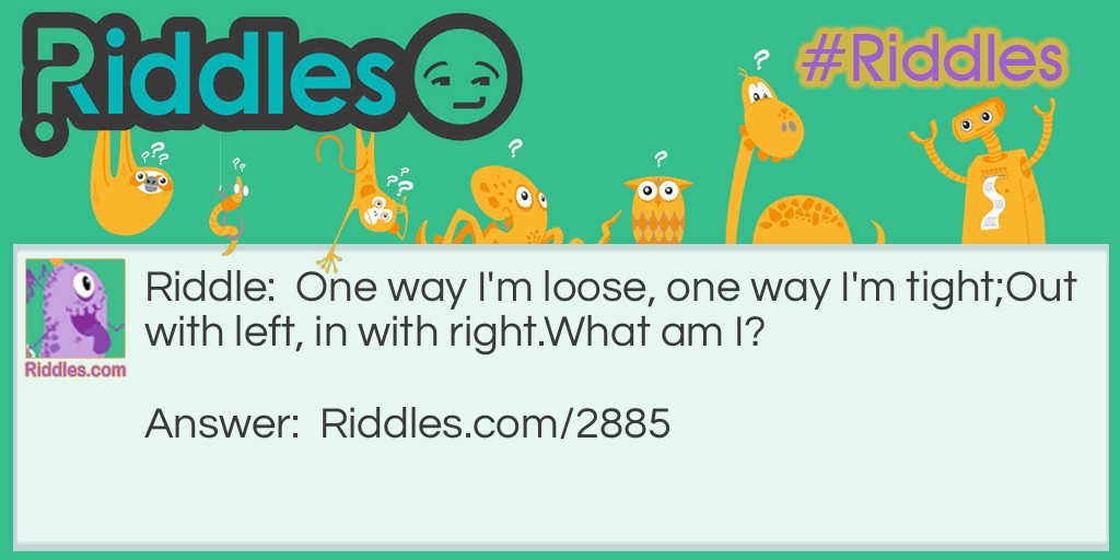 One way I'm loose, one way I'm tight;
Out with left, in with right.
What am I?