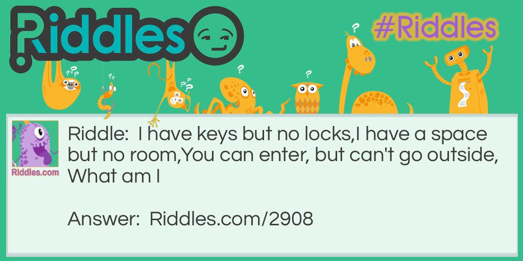 I have keys but no locks, I have a space but no room, You can enter, but can't go outside. What am I?