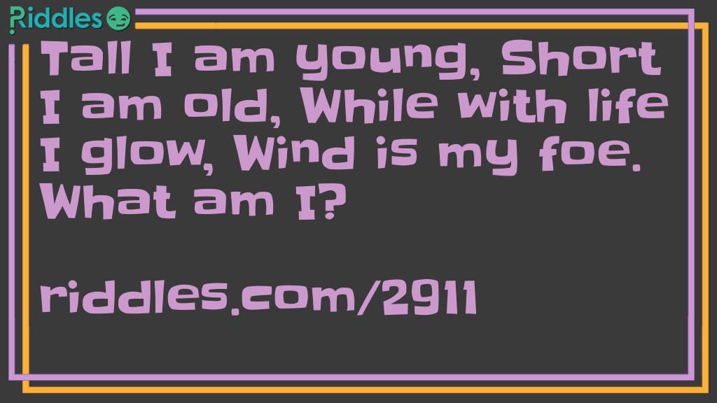 Tall I am young, Short I am old, While with life I glow, Wind is my foe. What am I?