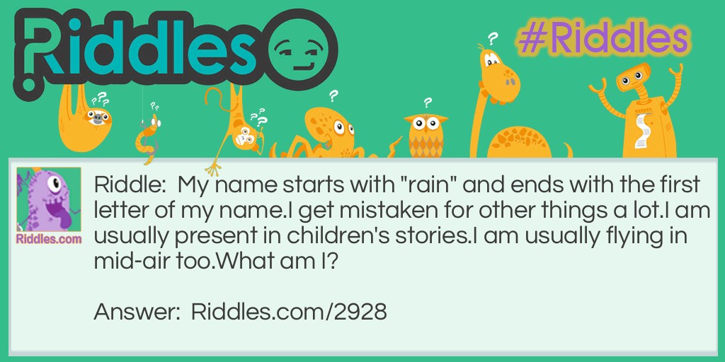 My name starts with "rain" and ends with the first letter of my name. I get mistaken for other things a lot. I am usually present in children's stories. I am usually flying in mid-air too. What am I?