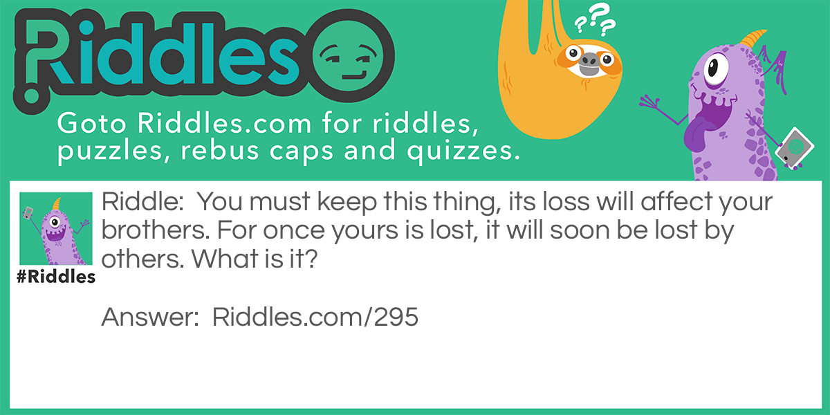 You must keep this thing, its loss will affect your brothers. For once yours is lost, it will soon be lost by others. What is it?