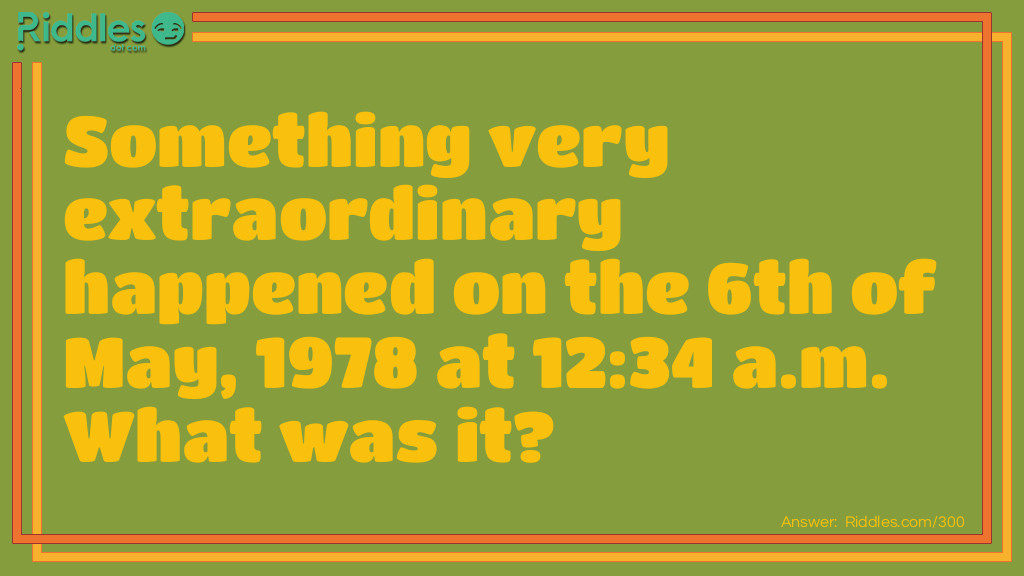 Something very extraordinary happened on the 6th of May, 1978 at 12:34 a.m. What was it? Riddle Meme.