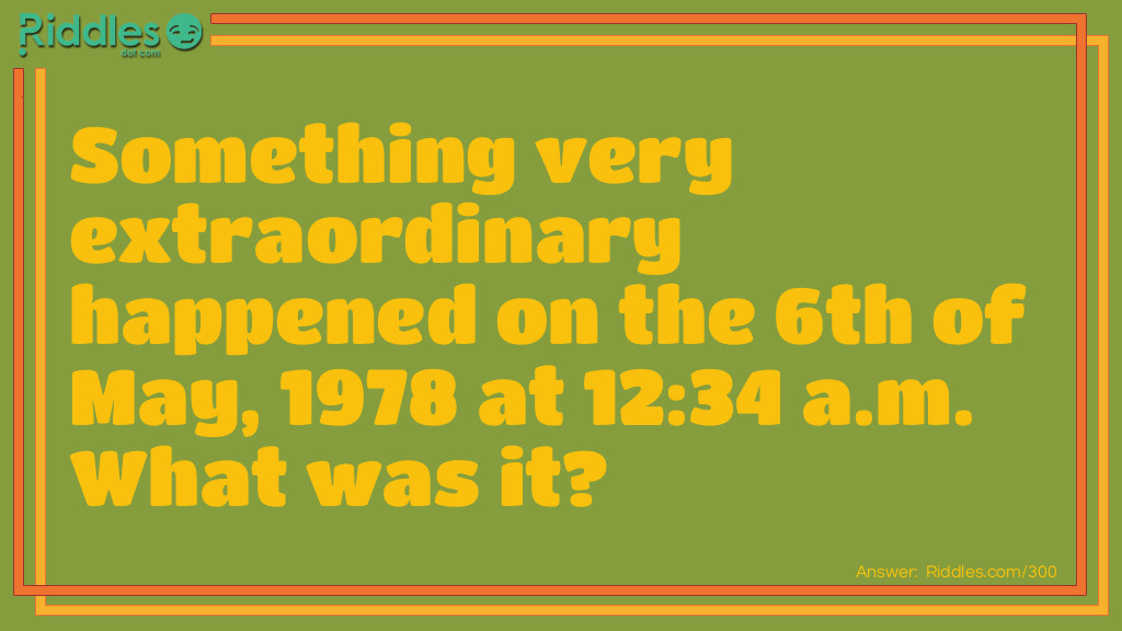 Something very extraordinary happened on the 6th of May, 1978 at 12:34 a.m. What was it?