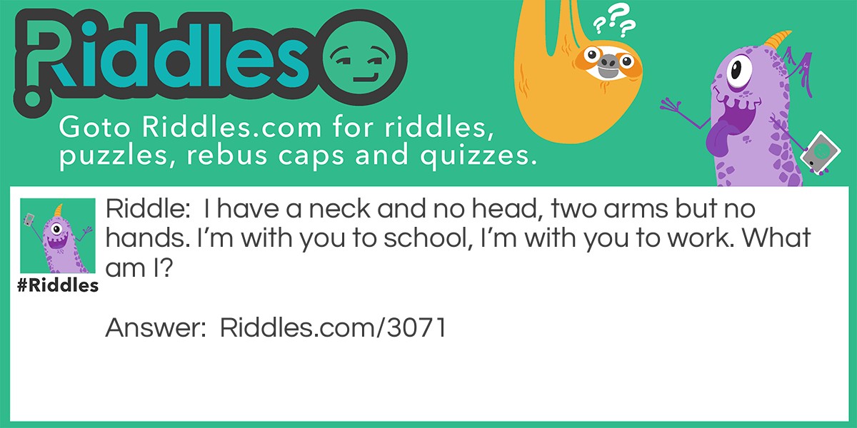 I have a neck and no head, two arms but no hands Riddle Meme.