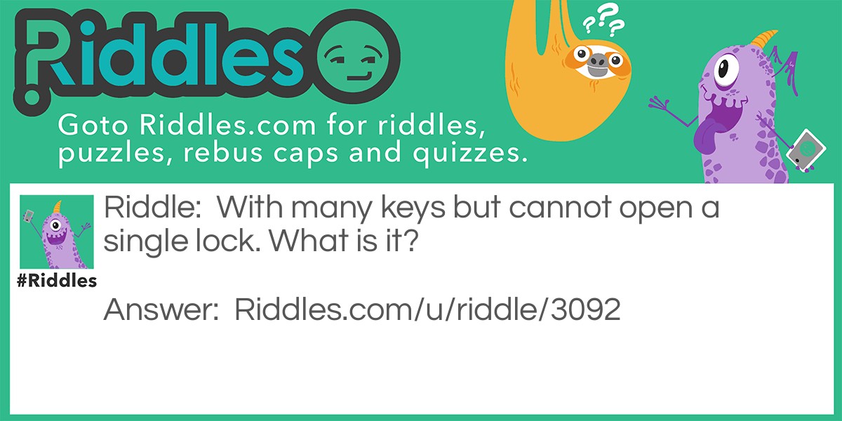 Riddle: With many keys but cannot open a single lock. What is it? Answer: A keyboard!