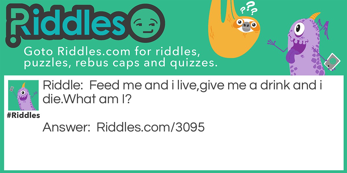 Feed me and I live, give me a drink and I die riddle Riddle Meme.